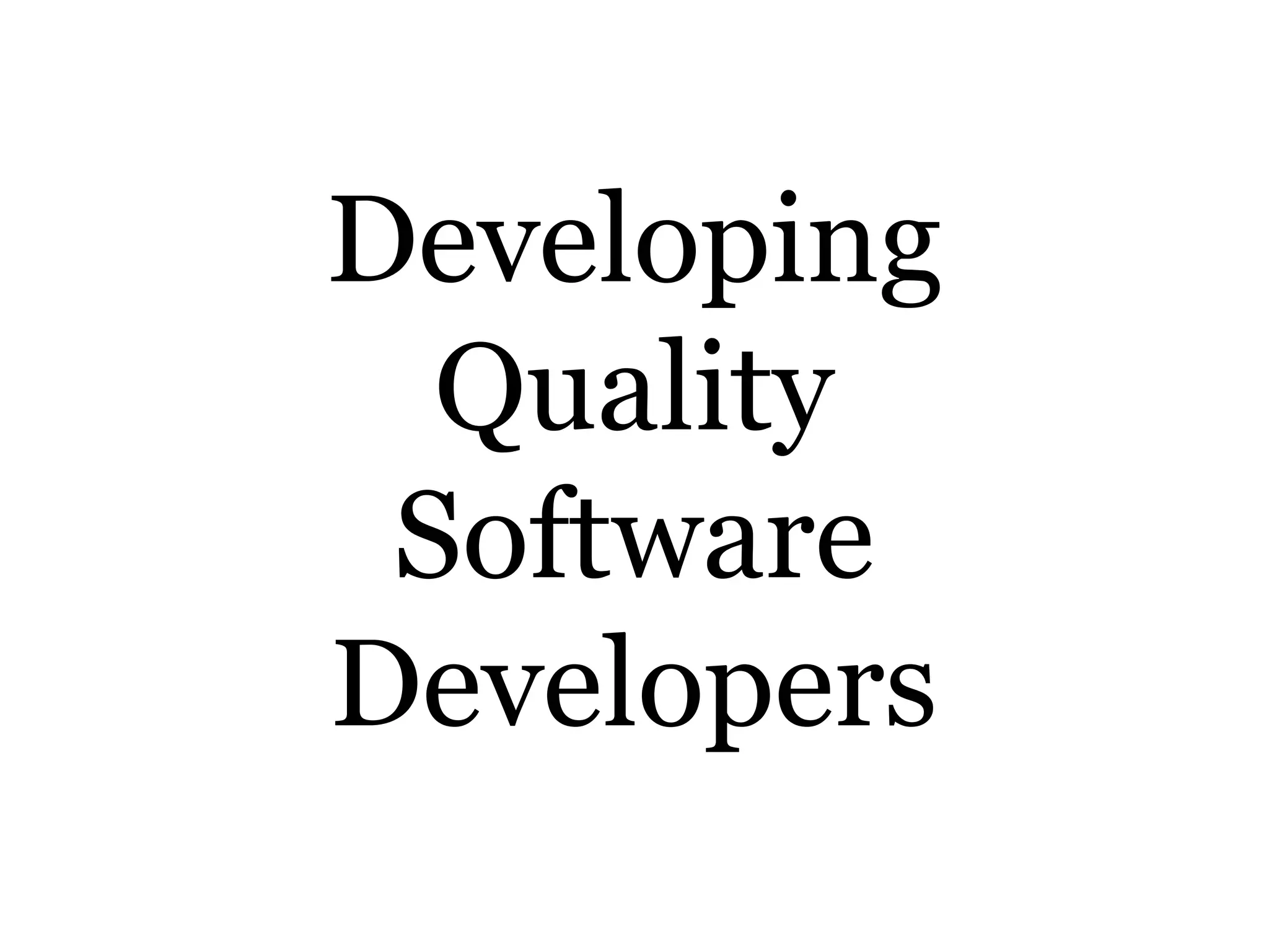 Developing
Quality
Software
Developers
 