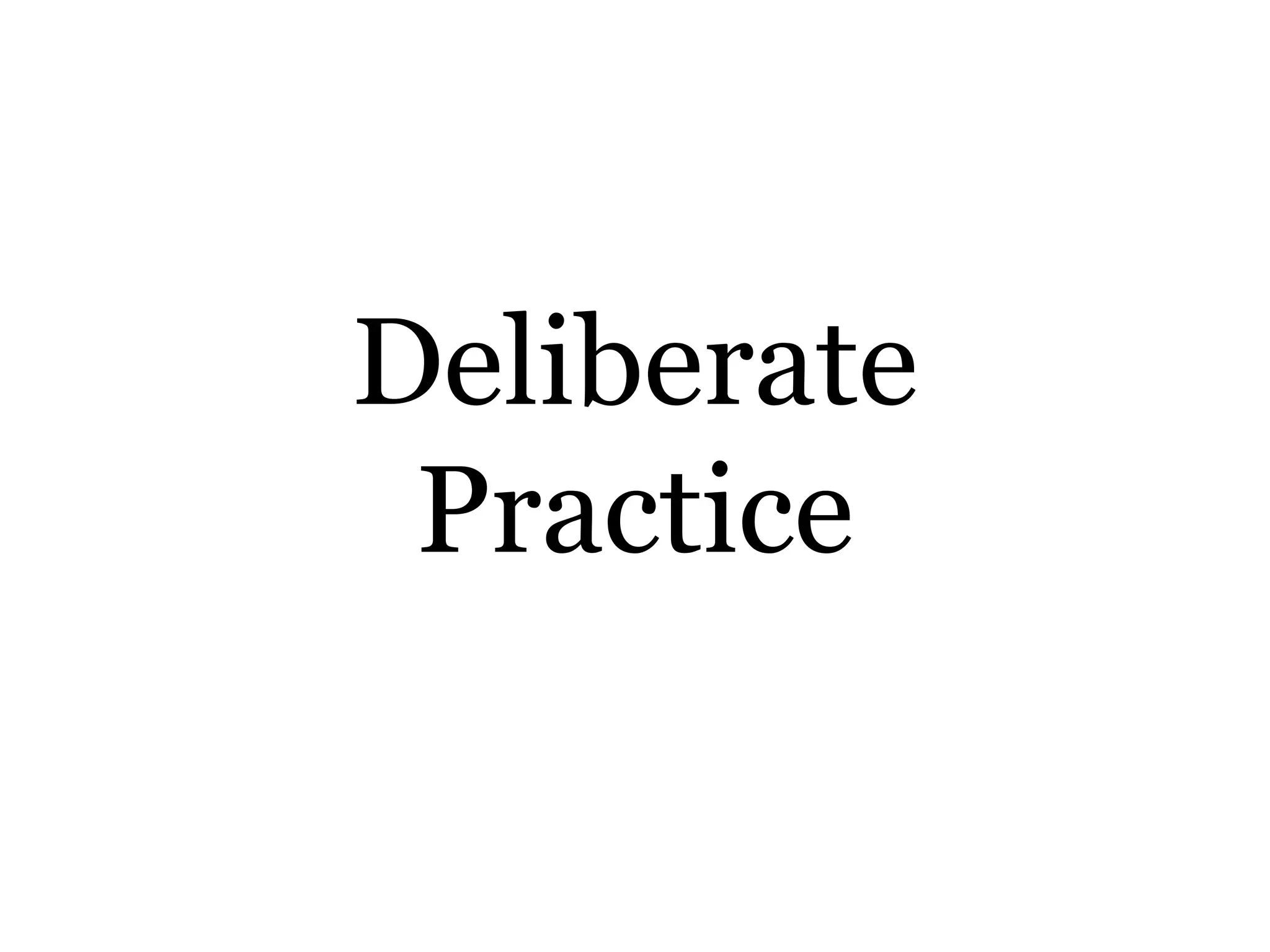 Deliberate
Practice
 
