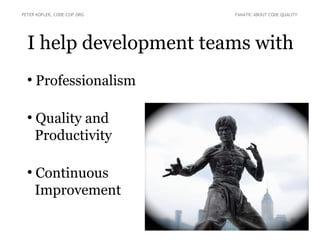 I help development teams with
PETER KOFLER, CODE-COP.ORG FANATIC ABOUT CODE QUALITY
●
Professionalism
●
Quality and
Productivity
●
Continuous
Improvement
 