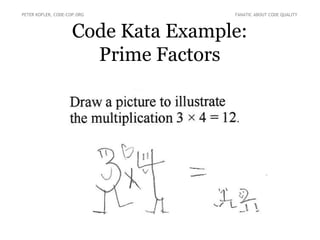 Code Kata Example:
Prime Factors
PETER KOFLER, CODE-COP.ORG FANATIC ABOUT CODE QUALITY
 