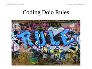 Coding Dojo Rules
PETER KOFLER, CODE-COP.ORG FANATIC ABOUT CODE QUALITY
 