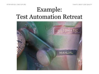 Example:
Test Automation Retreat
PETER KOFLER, CODE-COP.ORG FANATIC ABOUT CODE QUALITY
 