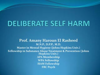 Prof. Amany Haroun El Rasheed
                     M.N.P., D.P.P., M.D.
      Master in Mental Hygiene (Johns Hopkins Univ.)
Fellowship in Substance Abuse Treatment & Prevention (Johns
                       Hopkins Univ.)
                      APA Membership
                      WPA Fellowship
                      ISAM Fellowship
                         FRC Psych
 