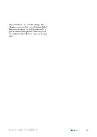 interessekonflikter i RD. Desuden ville også dette
tiltag have en positiv effekt på befolkningens tillid til
hele høringsprocessen. Det skal bemærkes, at der er
politisk vilje til at foretage denne udskilning, men at
det indtil videre ikke er kommet videre end den gode
vilje.

Back to table of contents

107

 