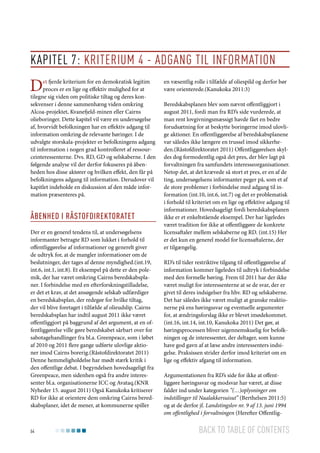 Kapitel 7: Kriterium 4 - Adgang til information

D

et fjerde kriterium for en demokratisk legitim
proces er en lige og effektiv mulighed for at
tilegne sig viden om politiske tiltag og deres konsekvenser i denne sammenhæng viden omkring
Alcoa-projektet, Kvanefjeld-minen eller Cairns
olieboringer. Dette kapitel vil være en undersøgelse
af, hvorvidt befolkningen har en effektiv adgang til
information omkring de relevante høringer. I de
udvalgte storskala-projekter er befolkningens adgang
til information i nogen grad kontrolleret af ressourceinteressenterne. Dvs. RD, GD og selskaberne. I den
følgende analyse vil der derfor fokuseres på åbenheden hos disse aktører og hvilken effekt, den får på
befolkningens adgang til information. Derudover vil
kapitlet indeholde en diskussion af den måde information præsenteres på.

Åbenhed i Råstofdirektoratet
Der er en generel tendens til, at undersøgelsens
informanter betragte RD som lukket i forhold til
offentliggørelse af informationer og generelt giver
de udtryk for, at de mangler informationer om de
beslutninger, der tages af denne myndighed.(int.19,
int.6, int.1, int.8). Et eksempel på dette er den polemik, der har været omkring Cairns beredskabsplaner. I forbindelse med en efterforskningstilladelse,
er det et krav, at det ansøgende selskab udfærdiger
en beredskabsplan, der redegør for hvilke tiltag,
der vil blive foretaget i tilfælde af olieudslip. Cairns
beredskabsplan har indtil august 2011 ikke været
offentliggjort på baggrund af det argument, at en offentliggørelse ville gøre beredskabet sårbart over for
sabotagehandlinger fra bl.a. Greenpeace, som i løbet
af 2010 og 2011 flere gange udførte ulovlige aktioner imod Cairns borerig.(Råstofdirektoratet 2011)
Denne hemmeligholdelse har mødt stærk kritik i
den offentlige debat. I begyndelsen hovedsageligt fra
Greenpeace, men sidenhen også fra andre interessenter bl.a. organisationerne ICC og Avataq.(KNR
Nyheder 15. august 2011) Også Kanukoka kritiserer
RD for ikke at orientere dem omkring Cairns beredskabsplaner, idet de mener, at kommunerne spiller

64

en væsentlig rolle i tilfælde af oliespild og derfor bør
være orienterede.(Kanukoka 2011:3)
Beredskabsplanen blev som nævnt offentliggjort i
august 2011, fordi man fra RD’s side vurderede, at
man rent lovgivningsmæssigt havde fået en bedre
forudsætning for at beskytte boringerne imod ulovlige aktioner. En offentliggørelse af beredskabsplanene
var således ikke længere en trussel imod sikkerheden.(Råstofdirektoratet 2011) Offentliggørelsen skyldes dog formodentlig også det pres, der blev lagt på
forvaltningen fra samfundets interesseorganisationer.
Netop det, at det krævede så stort et pres, er en af de
ting, undersøgelsens informanter peger på, som et af
de store problemer i forbindelse med adgang til information (int.10, int.6, int.7) og det er problematisk
i forhold til kriteriet om en lige og effektive adgang til
informationer. Hovedsageligt fordi beredskabsplanen
ikke er et enkeltstående eksempel. Der har ligeledes
været tradition for ikke at offentliggøre de konkrete
licensaftaler mellem selskaberne og RD. (int.15) Her
er det kun en generel model for licensaftalerne, der
er tilgængelig.
RD’s til tider restriktive tilgang til offentliggørelse af
information kommer ligeledes til udtryk i forbindelse
med den formelle høring. Frem til 2011 har der ikke
været muligt for interessenterne at se de svar, der er
givet til deres indsigelser fra hhv. RD og selskaberne.
Det har således ikke været muligt at granske reaktionerne på ens høringssvar og eventuelle argumenter
for, at ændringsforslag ikke er blevet imødekommet.
(int.16, int.14, int.10, Kanukoka 2011) Det gør, at
høringsprocessen bliver uigennemskuelig for befolkningen og de interessenter, der deltager, som kunne
have god gavn af at læse andre interessenters indsigelse. Praksissen strider derfor imod kriteriet om en
lige og effektiv afgang til information.
Argumentationen fra RD’s side for ikke at offentliggøre høringssvar og modsvar har været, at disse
falder ind under kategorien ”(…)oplysninger om
indstillinger til Naalakkersuisut” (Berthelsen 2011:5)
og at de derfor jf. Landstingslov nr. 9 af 13. juni 1994
om offentlighed i forvaltningen (Herefter Offentlig-

Back to table of contents

 