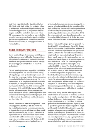 med white paperet indsendes til godkendelse hos
RD. (BMP 2011, BMP 2011a) Det er således et krav
til selskaberne, at de tager stilling til de forslag, der
stilles i høringsprocessen og derigennem er befolkningens indflydelse reelt sikret. Derudover virker
RD som en garant for, at selskaberne tager indstillingerne fra interessenterne alvorligt, idet den endelige
godkendelse ligger hos dem. Proceduren er således
medvirkende til at sikre, at høringsprocessen får en
reel indflydelse.

Timing i høringsprocessen
Der er imidlertid også elementer, der aktivt begrænser høringsprocessens indflydelse. Timingen i tilrettelæggelsen af processen er et af disse begrænsende
elementer. Det spiller således ind, hvordan høringsprocessen ligger placeret i forhold til projektets
godkendelse.
Det har hovedsageligt været et problem i forbindelse
med olieprojekterne. Her har den formelle høring
ofte ligget meget sent i godkendelsesprocessen, således at der har været meget lidt tid til at implementere
eventuelle indsigelser fra interessenterne. Der er været eksempler på, at olieprojekter allerede halvanden
måned efter, at høringsprocessen er tilendebragt er
blevet godkendt.(Kanukoka 2011, Kommuneqarfik
Sermersooq 2011, int.6,) Det betyder, at selskaberne
kun har halvanden måned til at gennemlæse indsendte høringssvar, revidere VVM-redegørelsen samt
implementere ændringerne i deres boreprogram. Det
er ikke nok, hvis der er tale om omfattende ændringer. (int.17, int.19)
Specielt kommunerne mærker dette problem. Deres
fokus ligger blandt andet på at få den største mulige beskæftigelsesmæssige og kompetencemæssige
gevinst ud af projekterne, således at storskala-projekterne kan bidrage til at øge væksten i kommunerne
og derved skabe en mere vedvarende positiv effekt.
(Kanukoka 2011) Men kommunerne inddrages
meget ofte for sent i processen. Når der kun går 1,5
måned fra høringsprocessen til godkendelsen af
76

projektet, får kommunernes krav om eksempelvis benyttelse af lokal arbejdskraft derfor meget lidt effekt,
fordi selskaberne, allerede inden høringsprocessen er
afsluttet, har hyret den arbejdskraft, de skal bruge i
den foreliggende boresæson.(int.6, Kanukoka 2010)
De mere omfattende krav, såsom Kanukokas krav om
benyttelse af lokal arbejdskraft får derfor ikke nogen
effekt, fordi der ikke er tid til at implementere dem.
Samme problematik har også gjort sig gældende ved
den årlige IBA-forhandling med Cairn. IBA (Impact
Benefit Agreement) er en aftale mellem selskabet, de
relevante kommuner og Selvstyret, som specificerer
de krav, selskabet skal overholde for at mindske de
negative effekter af projektet og forøge de positive.
Det er blandt andet her, det fastlægges, hvor stor en
indsats selskabet skal gøre for at uddanne og ansætte
lokal arbejdskraft. IBA’en kan være et magtfuldt
værktøj, fordi det er en forudsætning for, at selskabet får tildelt en licens. Ved disse forhandlinger
deltager erhvervslivets interesseorganisationer og
det er således endnu en måde for interessenterne
at få indflydelse på storskala-projekterne. I 2011
blev forhandlingerne imidlertid først tilendebragt i
september, efter at Cairn havde fået tildelt sin licens.
(int.6) Derved mister kommuner og interessenter
reelt muligheden for at kræve noget, idet IBA’en ikke
længere er en forudsætning for licensen. Også her
kommer timingen således til at være en begrænsende
faktor for interessenternes indflydelse på projektet.
Den dårlige timing betyder, at høringsprocessen i
værste tilfælde får karakter af en proforma-aktivitet,
hvor man fra myndighedernes side ikke tillægger de
indlæg, der kommer fra interessenterne i processen
nogen værdi.(int.19, int.17) Det bliver en måde at
give interessenterne en mulighed for at ytre sig uden
at give dem nogen reel indflydelse og dette er meget
problematisk i forhold til det deliberative ideal. Kriteriet om at høringsprocessen skal have en reel indflydelse er grundlaget for det deliberative demokrati.
Selv om forudsætningerne for de resterende kriterier
om forenelige særinteresser, lige adgang til information og offentlighed samt ressourceinteressenternes
ansvarlighed alle er gode, kan høringsprocesserne

Back to table of contents

 