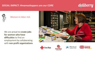 SOCIAL IMPACT: #mamashoppers are our CORE
Women in labor risk
We are proud to create jobs
for women who have
difficulties to find an
employment by collaborating
with non profit organizations.
 