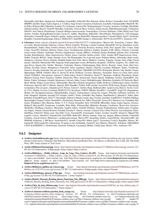 5.6. TEXTO E IMÁGENES DE ORIGEN, COLABORADORES Y LICENCIAS 29
HermanHn, Dark Bane, Equipocrash, Foundling, GrouchoBot, Nubia100, Miss Manzana, Edslov, Kmkze1, EmausBot, Savh, AVIADOR,
BMMPS, ZéroBot, Sergio Andres Segovia, J. A. Gélvez, Saigo Tenshi, Carmarten, Emiduronte, Jcaraballo, ChuispastonBot, MadriCR, Wa-
ka Waka, WikitanvirBot, Mjbmrbot, Franklin 78, Cordwainer, Josema1994, Wuakanerkpacko, Croxjoan, Antonorsi, Carlsdlpr, MerlIwBot,
Gabinete.tandem, Bmwx5, Ginés90, MetroBot, Cyberdelic, Fredi de Moya, Vichock, Jordan maestre, Biblioﬁlotranstornado, Carliitaeliza,
Pabos95, Aine Takarai, Dominlozano, LlamaAl, Biólogo conservacionista, Avancepolitico, Creosota, Pauliname, JYBot, Helmy oved, Tsun-
derebot, 2rombos, RodrigoRuelasCarvajal, Cacota123, Addbot, Mettallzoar, Balles2601, Harry69styles, Marialalaxtoss, 54321despegue,
Kelizondos, ConnieGB, Elqete, Gabriela.e.aguilar, Analuci.alonsod, Robert809, Alejandra.gonzalezv3, Jarould, Matiia, Egis57, Josefercho,
BenjaBot, CarmeloOrtegaSantiago, Kikinc3, Milbert2015, SantiJMS, Daniga12, Joelelcreador, Sfr570, Kevin229955 y Anónimos: 639
• Literatura Fuente: http://es.wikipedia.org/wiki/Literatura?oldid=82532771 Colaboradores: Maveric149, Youssefsan, Centeno, Malo-
ne~eswiki, Manuel González Olaechea y Franco, Moriel, JorgeGG, Wesisnay, Lourdes Cardenal, ManuelGR, Fito hg, Quintiliano~eswiki,
Rumpelstiltskin, Sanbec, Head, Zwobot, Dionisio, Javier Carro, Primordi, Rosarino, Aromera, Dodo, Patxi Aguado, Sms, Cookie, Julian
Colina, Tano4595, Robotito, Bafomet, Dianai, Jasev, Osvaldofacundo, Robotico, Padeleti, Renabot, FAR, Meleos, Cbastian, Carnendil,
Unnio~eswiki, Deleatur, Soulreaper, Petronas, Orgullomoore, Airunp, JMPerez, Yrithinnd, Emijrp, Rembiapo pohyiete (bot), Cromwellt,
Escalda, RobotQuistnix, Alhen, Superzerocool, Chobot, Jomra, Caiserbot, Starﬁre~eswiki, Yrbot, Amadís, BOT-Superzerocool, Oscar .,
FlaBot, Vitamine, BOTijo, .Sergio, Darabuc, Icvav, The Photographer, No sé qué nick poner, Williams Molina, Albasmalko, Ruby~eswiki,
Santiperez, Leitzaran, Doctor seisdedos, Banﬁeld, Kepler Oort, Götz, Morza, Maldoror, Camima, Tomatejc, Zanaqo, Jarke, Filipo, Ferran
alacant, Alfredobi, Martinwilke1980, Jorgechp, DonConquistador~eswiki, BOTpolicia, Kerplunk!, CEM-bot, Jorgelrm, Al2, Adolfo Vás-
quez Rocca, Ignacio Icke, Schultz, Marianov, Carlosinter, Retama, Fidelmoquegua, Baiji, Davius, Rastrojo, Antur, Gonn, Bati Cavic,
Gafotas, Escarlati, Dorieo, Montgomery, FrancoGG, Jaime vargasluna, Fluence, Thijs!bot, Leonudio, Hologium, Xabier, Tortillovsky,
Francisco Escalda, Scabredon, Bot que revierte, Escarbot, RoyFocker, ERASMO GALENO, Hortograﬁa, Botones, Isha, Bambu, Gusgus,
Mpeinadopa, OHFM, JAnDbot, Maor X, Davinci78, Kved, DerHexer, Lecuona, Mansoncc, Sarampión, Nueva era, Gaius iulius caesar,
Gsrdzl, TXiKiBoT, Alexcalamaro, Aalvarez12, Hidoy kukyo, Paola19, Humberto, Netito777, Rpenades, ZrzlKing, Phirosiberia, Nioger,
Behemot leviatan, Pedro Nonualco, Chabbot, Idioma-bot, Pólux, Jmvkrecords, Zeroth, Biasoli, Delphidius, Fremen, AlnoktaBOT, Uny,
Kabier, Cipión, Technopat, Galandil, Queninosta, Libertad y Saber, Urumi, Globalphilosophy, Matdrodes, Synthebot, DJ Nietzsche, Black-
Beast, Shooke, Holgui, Lucien leGrey, AlleborgoBot, Muro Bot, Edmenb, Jmvgpartner, SieBot, RedCoat, Cobalttempest, Erpmx, Drinibot,
Pedrazzani, Sgavirial, Mel 23, Manwë, Aleposta, Belb, PipepBot, Tirithel, XalD, Jarisleif, Javierito92, HUB, Nicop, Despree, Eduardosalg,
Leonpolanco, Pan con queso, Alejandrocaro35, Petruss, Camen15, Alexbot, Rαge, BodhisattvaBot, Açipni-Lovrij, Hahc21, Farrito, Cami-
lo, UA31, Shalbat, Ucevista, Cesarabad, MARC912374, Krysthyan, AVBOT, Elliniká, David0811, LucienBOT, Angel GN, Diegusjaimes,
Bethan 182, Davidgutierrezalvarez, MelancholieBot, Arjuno3, Andreasmperu, Luckas-bot, Lingrey, Wikisilki, Nallimbot, Jotterbot, Vic
Fede, Dangelin5, Roferbia, Earendil i510, Emiglex, Ilsan07, Nixón, ArthurBot, Ruy Pugliesi, SuperBraulio13, Manuelt15, Xqbot, Jkbw,
Rubinbot, EnlazaBOTquote, Elux777, Ricardogpn, Edeleon3, Hdaniel~eswiki, Igna, Torrente, Isaambul, AstaBOTh15, TobeBot, Halfdrag,
Rameshngbot, Enrique Cordero, Rosabel014, AnselmiJuan, Dinamik-bot, TjBot, Olivares86, Tarawa1943, Mientras Lees, Foundling, Mat-
honius, Wikiléptico, Miss Manzana, Edslov, P. S. F. Freitas, EmausBot, Savh, AVIADOR, HRoestBot, Sergio Andres Segovia, Averaver,
Rubpe19, MercurioMT, Emiduronte, Jcaraballo, Waka Waka, WikitanvirBot, Mjbmrbot, Reyquito, Cordwainer, Movses-bot, Antonorsi,
MerlIwBot, TeleMania, Claudia11, Marcelicha, Vagobot, Sebrev, Ginés90, Withlock, 5truenos, Panjilojilomeno, Felklin aybar, Loveplata-
nos, Rugue, Vichock, Gusama Romero, Fernando Guzmán P., Dunraz, Vetranio, LlamaAl, Érico Júnior Wouters, LuceroJuanteau, Danie-
lithoMoya, Tinkiii107, Helmy oved, Alex Filth, Cyrax, Vincentoli99, Armonizador, Yorkot, 2rombos, Syum90, Alvaron12, Miguel2706,
Legobot, Leitoxx, Mariela33, Eduardo3456, Jean70000, Balles2601, Bertott, Jaumejr, Anne mg, Soyguai, Melissa Damián, ConnieGB,
Caroburu, Araceli herrera, Milestones1, Luzdelcarmen.amayar, Maxivi1997, Iammolina, Dodens, Janaya2001lm, AbecedarioABC, Das
MiMaMi, Prolactino, ☿, MrCharro, AaronAkariX12, Jarould, Cintia1993, Matiia, Egis57, Victorcloro2, Lolis23, BenjaBot, Alkimiz, Wi-
kiprimo99, Wikiviciado198, Cabronceteee, Pa gitano tu ano, Kodndndje, Jwanez85, Sara Maneiro, Maycol16, Árbolazul, ABiGailMeD,
LADY KATHERINE 13, RoberGamer, Dewmart, Palaakssk, Lucaaaaaxd, Bhrhds, Citlally lopez, Betziie 1796 y Anónimos: 993
5.6.2 Imágenes
• Archivo:Ancientlibraryalex.jpg Fuente: http://upload.wikimedia.org/wikipedia/commons/6/64/Ancientlibraryalex.jpg Licencia: Public
domain Colaboradores: Tolzmann, Don Heinrich, Alfred Hessel and Reuben Peiss. The Memory of Mankind. New Castle, DE: Oak Knoll
Press, 2001 Artista original: O. Von Corven
• Archivo:BibliotecaNacional.jpg Fuente: http://upload.wikimedia.org/wikipedia/commons/7/71/BibliotecaNacional.jpg Licencia: CC-
BY-SA-3.0 Colaboradores: Trabajo propio Artista original: Hugo Contreras
• Archivo:Biblioteca_-_Public_Library-_Lope_de_Vega_(Tres_Cantos)._02..JPG Fuente: http://upload.wikimedia.org/wikipedia/
commons/1/11/Biblioteca_-_Public_Library-_Lope_de_Vega_%28Tres_Cantos%29._02..JPG Licencia: CC BY-SA 3.0 Colaboradores:
<a data-x-rel='nofollow' class='external text' href='http://www.ruiperezcuevas-arquitectos.com'>www.RuiperezCuevas-arquitectos.
com</a> Artista original: <a data-x-rel='nofollow' class='external text' href='http://www.ruiperezcuevas-arquitectos.com'>www.
RuiperezCuevas-arquitectos.com</a>
• Archivo:Biblioteca_pública_de_Cáceres.jpg Fuente: http://upload.wikimedia.org/wikipedia/commons/f/fb/Biblioteca_p%C3%
BAblica_de_C%C3%A1ceres.jpg Licencia: CC BY 3.0 Colaboradores: Trabajo propio Artista original: Elemaki
• Archivo:Bibliotheque_alencon_670px.jpg Fuente: http://upload.wikimedia.org/wikipedia/commons/3/37/Bibliotheque_alencon_
670px.jpg Licencia: CC-BY-SA-3.0 Colaboradores: ? Artista original: ?
• Archivo:British_Museum_Reading_Room_Panorama_Feb_2006.jpg Fuente: http://upload.wikimedia.org/wikipedia/commons/c/
c5/British_Museum_Reading_Room_Panorama_Feb_2006.jpg Licencia: CC BY 2.5 Colaboradores: Trabajo propio Artista original: Diliﬀ
• Archivo:Clair_de_lune_Debussy.png Fuente: http://upload.wikimedia.org/wikipedia/commons/2/20/Clair_de_lune_Debussy.png Li-
cencia: CC-BY-SA-3.0 Colaboradores: ? Artista original: ?
• Archivo:Commons-emblem-question_book_orange.svg Fuente: http://upload.wikimedia.org/wikipedia/commons/1/1f/
Commons-emblem-question_book_orange.svg Licencia: CC BY-SA 3.0 Colaboradores: <a href='//commons.wikimedia.org/
wiki/File:Commons-emblem-issue.svg' class='image'><img alt='Commons-emblem-issue.svg' src='//upload.wikimedia.org/
wikipedia/commons/thumb/b/bc/Commons-emblem-issue.svg/25px-Commons-emblem-issue.svg.png' width='25' height='25'
srcset='//upload.wikimedia.org/wikipedia/commons/thumb/b/bc/Commons-emblem-issue.svg/38px-Commons-emblem-issue.svg.png
1.5x, //upload.wikimedia.org/wikipedia/commons/thumb/b/bc/Commons-emblem-issue.svg/50px-Commons-emblem-issue.svg.png 2x'
 