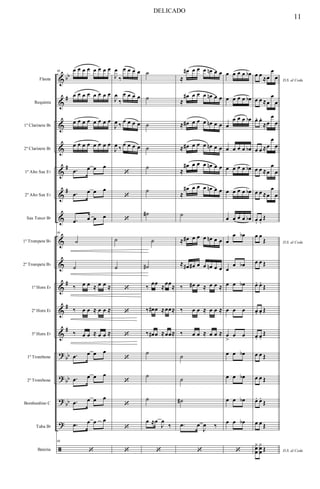 &
&
&
&
&
&
&
&
&
&
&
&
?
?
?
?
ã
bb
#
#
#
#
#
#
bb
bb
bb
Flauta
Requinta
1º Clarinete Bb
2º Clarinete Bb
1º Alto Sax Eb
2º Alto Sax Eb
Sax Tenor Bb
1º Trompete Bb
2º Trompete Bb
1º Horn Eb
2º Horn Eb
3º Horn Eb
1º Trombone
2º Trombone
Bombardino C
Tuba Bb
Bateria
66 œ œ œ œ œ œ œ œ
œ œ œ œ œ œ œ œ
œ œ œ œ œ œ œ œ
œ œ œ œ œ œ œ œ
.œ œ œ œ
.œ œ œ œ
.œ œ œ œ
66
˙
˙
‰ œ œ ≈ œ œ ≈
‰ œ œ ≈ œ œ ≈
‰ œ œ ≈ œ œ ≈
.œ œ œ œ
.œ œ œ œ
.œ œ œ œ
.œ œ œ œ
66
‘
J
œ
‰
œ œ œ œ
J
œ
‰
œ œ œ œ
J
œ ‰
œ œ œ œ
J
œ ‰
œ œ œ œ
‘
‘
‘
˙
˙
‘
‘
‘
‘
‘
‘
‘
‘
˙
˙
˙
˙
˙
˙
˙#
˙
˙#
‰
œœ
≈
œœ
≈
‰ œ# œ ≈œœ≈
‰ œ# œ ≈œœ≈
˙
˙
˙
œ ≈œ
J
œ
‰
‘
≈
œ# œ œ œ œn œ œ
≈
œ# œ œ œ œn œ œ
≈ œ# œ œ œ œn œ œ
≈ œ# œ œ œ œn œ œ
≈
œ# œ œ œ œn œ œ
≈
œ# œ œ œ œn œ œ
˙
≈ œ# œ œ œ œn œ œ
≈ œ# œ# œ œ œn œ œ
‰ œ# œ ≈ œ œ ≈
‰ œ œ ≈ œ œ ≈
‰ œ œ ≈ œ œ ≈
˙
˙
˙#
.œ œ
J
œ ‰
‘
œ œ œ œ œb
œ œ œ œ œb
œ
œ œ œ œb
œ œ œ œ œb
œ œ œ œ œb
œ œ œ œ œb
œ œ œ œ œb
œ
œ œb
œ
œ œb
œ œ œb
œ œ œ
œ
>
œ œ
œ œ œb
œ œ œb
œ œ œb
œ œ œb
‘
D.S. al Coda
œ œ
≈œ
œ
œ
œ œ ≈œ
œ
œ
œ. œ.
≈œ
œ
œ
œ œ ≈œ
œ
œ
œ œ ≈œ
œ
œ
œ œ ≈œ
œ
œ
œ. œ.
Œ
D.S. al Coda
œ œ
Œ
œ œ Œ
œ. œ.
Œ
œ. œ. Œ
œ. œ.
Œ
œ œ Œ
œ œ Œ
œ. œ.
Œ
œ œ Œ
D.S. al Coda
y
œ
œ
y
œ
œ Œ
11
DELICADO
 
