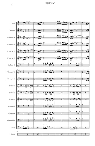 &
&
&
&
&
&
&
&
&
&
&
&
?
?
?
?
ã
#
##
##
##
#
##
#
####
##
##
###
##
#
##
#
##
##
##
##
####
#
#
#
##
#
Flauta
Requinta
1º Clarinete Bb
2º Clarinete Bb
1º Alto Sax Eb
2º Alto Sax Eb
Sax Tenor Bb
1º Trompete Bb
2º Trompete Bb
1º Horn Eb
2º Horn Eb
3º Horn Eb
1º Trombone
2º Trombone
Bombardino C
Tuba Bb
Bateria
19
œ œ œ œ
œ œ œ œ
œ œ œ œ
œ œ œ œ
œ œ œ œ
œ œ œ œ
œ œ
19
œ œ
œ œ
‰ œ œ ≈ œ œ ≈
‰ œ œ ≈ œ œ ≈
‰
œ œ
≈
œ œ
≈
œ œ
œ œ
œ œ
œ ≈ œ
J
œ ‰
19
‘
œ
≈ œ œ œb
œ ≈ œ œ œn
œ ≈ œ œ œn
œ ≈ œ œ œn
œ ≈ œ œ œn
œ ≈ œ œ œn
˙
˙
˙
‘
‘
‘
˙
˙
˙
‘
‘
˙
˙
˙
˙
˙
˙
œ. œ.. œ.
≈
œ. œ.
≈
œn. œ. œ.
≈
œ. œ.
≈
œn. œ. œ. ≈ œ. œ. ≈
‰ œ œ ≈ œ œ ≈
‰ œn œ ≈ œ œ ≈
‰ œn œ ≈ œ œ ≈
œb . œ. œ.
≈
œ. œ.
≈
œ. œ. œ.
≈ œ. œ.
≈
œb . œ. œ.
≈
œ. œ.
≈
œn ≈ œ
J
œ ‰
‘
≈
œ œb œ œ œn œb œ
≈ œ œn œ œ œn œn œ
≈
œ œn œ œ œn œn œ
≈
œ œn œ œ œn œn œ
≈
œ œn œ œ œn œn œ
≈
œ œn œ œ œn œn œ
∑
∑
∑
‘
‘
‘
∑
∑
∑
‘
‘
œ œ œb œ
œ œ œn œ
œ œ œn œ
œ œ œn œ
œ œ œn œ
œ œ œn œ
œ œ œn
∑
∑
‰ œ œ ≈ œ œ ≈
‰ œn œ ≈ œ œ ≈
‰ œ œ ≈ œ œ ≈
œb œ œ
œb œ œ
œb œ œ
œ ≈ œ
J
œ ‰
‘
œ ‰ œ œ#
œ ‰ œ œ#
œ
‰ œ œ#
œ
‰ œ œ#
œ ‰ œ œ#
œ ‰ œ œ#
˙
Œ ‰
œ œ#
Œ ‰
œ œ#
‘
‘
‘
˙
˙
˙
‘
‘
4
DELICADO
 