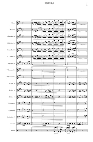 &
&
&
&
&
&
&
&
&
&
&
&
?
?
?
?
ã
#
##
##
##
#
##
#
####
##
##
###
##
#
##
#
##
##
##
##
####
#
#
#
##
#
..
..
..
..
..
..
..
..
..
..
..
..
..
..
..
..
..
Flauta
Requinta
1º Clarinete Bb
2º Clarinete Bb
1º Alto Sax Eb
2º Alto Sax Eb
Sax Tenor Bb
1º Trompete Bb
2º Trompete Bb
1º Horn Eb
2º Horn Eb
3º Horn Eb
1º Trombone
2º Trombone
Bombardino C
Tuba Bb
Bateria
25
˙
˙
˙
˙
˙
˙
œ œ œ œ
25
˙
˙
‰ œœ ≈ œ œ≈
‰ œœ ≈ œ œ≈
‰ œœ ≈ œ œ≈
œ œ œ œ
œ œ œ œ
œ œ œ œ
œ ≈œ
J
œ ‰
25
‘
1.
≈
œ œ œ œ œ œ œ
≈
œ œ œ œ œ œ œ
≈
œ œ œ œ œ œ œ
≈
œ œ œ œ œ œ œ
≈ œ œ œ œ
œ œ œ
≈ œ œ œ œ
œ œ œ
˙
1.
˙
˙
‘
‘
‰ œ œ ≈ œ œ ≈
˙
˙
˙
˙
1.
‘
œ œ œ œ œ œ
œ
œ
œ œ œ œ œ œ
œ
œ
œ œ œ œ œ œ
œ
œ
œ œ œ œ œ œ
œ
œ
œ œ œ œ œ œ
œ
œ
œ œ œ œ œ œ
œ
œ
˙
˙
˙
‘
‰ œ œ ≈ œ œ ≈
‰ œ œ ≈ œ œ ≈
˙
˙
˙
œ ≈ œ
J
œ ‰
‘
œ
œ
œ œ
œ œ
œ
œ
œ
œ
œ œ
œ œ
œ
œ
œ
œ
œ œ
œ œ
œ
œ
œ
œ
œ œ
œ œ
œ
œ
œ
œ
œ œ
œ œ
œ
œ
œ
œ
œ œ
œ œ
œ
œ
˙
˙
˙
‘
‘
‘
˙
˙
˙
‘
y y y
œ
>
œ œ œ
œ ≈ œ
J
œ ‰
2.
ﬁ
≈ œœ œ œ œ œ œ
≈ œœ œ œ œ œ œ
≈
œœ œ œ œ œ œ
≈
œœ œ œ œ œ œ
≈ œœ œ œ œ œ œ
≈ œœ œ œ œ œ œ
˙
2.
ﬁ
˙
˙
‰ œ œ ≈ œ œ ≈
‰ œ œ ≈ œ œ ≈
‰ œ œ ≈ œ œ ≈
˙
˙
˙
œ ≈ œ
J
œ ‰
2.
ﬁy y y
>
y y y
œ
>
œ ≈ œ
J
œ ‰
˙
˙
˙
˙
˙
˙
˙
˙
˙
‰ œ œ ≈ œ œ ≈
‰ œ œ ≈ œ œ ≈
‰ œn œ ≈ œ œ ≈
.œ œb œ
.œ œb œ
.œ œb œ
œ ≈ œ
J
œ
‰
‘
5
DELICADO
 