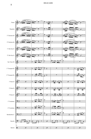 &
&
&
&
&
&
&
&
&
&
&
&
?
?
?
?
ã
bb
#
#
#
#
#
#
bb
bb
bb
Flauta
Requinta
1º Clarinete Bb
2º Clarinete Bb
1º Alto Sax Eb
2º Alto Sax Eb
Sax Tenor Bb
1º Trompete Bb
2º Trompete Bb
1º Horn Eb
2º Horn Eb
3º Horn Eb
1º Trombone
2º Trombone
Bombardino C
Tuba Bb
Bateria
45
≈
œ œ œb œ œ œ œ
≈ œ œ œn œ œ œ œ
≈
œ œ œb œ œ œ œ
≈
œ œ œb œ œ œ œ
≈ œ œ œn œ œ œ œ
≈ œ œ œn œ œ œ œ
∑
45
∑
∑
‘
‘
‘
∑
∑
˙
.œ œ# œ œ
45
‘
œ œb œ œ
œ œb œ œ
œ œb œ œ
œ œb œ œ
œ œb œ œ
œ œb œ œ
‰
œ œ œ œ œ
‰ œ œ œ œ œ
‰ œ œ œ œ œ
‰ œ œ ≈ œ œ ≈
‰ œ œ ≈ œ œ ≈
‰ œ œ ≈ œ œ ≈
‰
œ œ œ œ œ
‰
œ œ œ œ œ
‰
œ œ œ œ œ
.œ œ
J
œ ‰
‘
œ ‰ œ œ#
œ ‰ œ œ#
œ
‰ œ œ#
œ
‰ œ œ#
œ ‰ œ œ#
œ ‰ œ œ#
˙
œ Œ
œ Œ
‘
‘
‘
˙
˙
œ
Œ
‘
‘
˙
˙
˙
˙
˙
˙
œ# œ œ œ œ œ
∑
∑
‰ œ# œ ≈ œ œ ≈
‰ œ œ ≈ œ œ ≈
‰ œ œ ≈ œ œ ≈
œ œ œ œ œ œ
œ œ œ œ œ œ
œ œ œ œ œ œ
.œ œ
J
œ ‰
‘
≈ œ# œ œ œ œn œ œ
≈ œ# œ œ œ œn œ œ
≈ œ# œ œ œ œn œ œ
≈ œ# œ œ œ œn œ œ
≈ œ# œ œ œ œn œ œ
≈ œ# œ œ œ œn œ œ
˙
∑
∑
‘
‘
‘
˙
˙
œ
Œ
.œ œ
J
œ ‰
‘
œ œb œ œ
œ œb œ œ
œ œb œ œ
œ œb œ œ
œ œb œ œ
œ œb œ œ
∑
‰ œ œ œ œ œ
‰ œ# œ œ œ œ
‰ œ œ ≈ œ œ ≈
‰ œ œ ≈ œ œ ≈
‰ œ œ ≈ œ œ ≈
∑
∑
‰
œ œ œ œ œ
.œ œ œ œ
‘
8
DELICADO
 