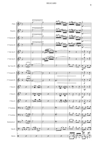 &
&
&
&
&
&
&
&
&
&
&
&
?
?
?
?
ã
bb
#
#
#
#
#
#
bb
bb
bb
Flauta
Requinta
1º Clarinete Bb
2º Clarinete Bb
1º Alto Sax Eb
2º Alto Sax Eb
Sax Tenor Bb
1º Trompete Bb
2º Trompete Bb
1º Horn Eb
2º Horn Eb
3º Horn Eb
1º Trombone
2º Trombone
Bombardino C
Tuba Bb
Bateria
Ÿ~~~~~~~~~~~~~~~
Ÿ~~~~~~~~~~~~~~~~
Ÿ~~~~~~~~~~~~~~~~
Ÿ~~~~~~~~~~~~~~~
51
˙
˙
˙
˙
˙
˙
Œ
œ œ œ
3
51
œ œ œ œ#
3
œ œ œ# œ
3
‘
‘
‘
Œ
œ œ œ#
3
Œ
œ œ œ#
3
œ œ œ œ#
3
.œ œ œ œ
51
‘
˙
˙
˙
˙#
˙
˙
˙#
˙
˙#
‰
œœ
≈
œœ
≈
‰ œ# œ ≈ œœ≈
‰ œ# œ ≈ œœ≈
˙
˙
˙
.œ œ# œ œ
‘
˙
˙
˙
˙
≈ œ œ# œ# œ œ œ œ
≈ œ# œ œ œ œ œ œ
˙
œ Œ
œ Œ
‘
‘
‘
˙
˙>
˙
‘
‘
œ œ œ œ œ# œ œœ
œ œ œ œ œ# œ œœ
œ œ œ œ œ# œ œœ
œ œ œ# œ œ œ œœ
˙#
˙
˙
˙
˙#
‰ œ# œ ≈ œ œ≈
‰ œ œ ≈ œ œ≈
‰ œ œ ≈ œ œ≈
˙#
˙#>
˙#
.œ
œ œ œ
‘
œ œ œ# œ œ œ œ œ
œ œ œ# œ œ œ œ œ
œ œ œ# œ œ œ œ œ
œ# œ œ œ œ œ œ# œ
œ Œ
œ
Œ
œ# œ œ œ
˙
˙
‰ J
œ# ‰ J
œ
‰
J
œ ‰
J
œ
F
‰ j
œ ‰ j
œ
œ œ œ œ
œ œ œ œ
œ œ œ. œ.
œ œ œ œ
y y œ œ œ œ œ œ
œ ≈ œ
J
œ ‰
˙>
F
˙>
F
˙
F
˙
F
‰ J
œ.
f
‰
J
œ.
‰ J
œ.
f
‰ J
œ.
.œ
F
œ .œ œ
‰ J
œ.
f
‰
J
œ.
‰
J
œ.
f
‰ j
œ.
‰ J
œ
F
‰ J
œ
‰
J
œ ‰
J
œ
‰ j
œ
F
‰ j
œ
.œ
p
œ .œ œ
.œ
p
œ .œ œ
.œ
p
œ .œ œ
.œ
F
œ
.œ œ
yyy
>
yy y
œ
>
œ ≈ œ
J
œ ‰
9
DELICADO
 