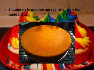 • Si quieren le pueden agregar manjar y les
quedara así:
 