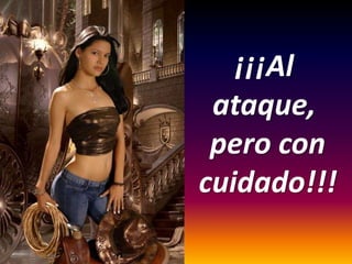 ¡¡¡Al
ataque,
pero con
cuidado!!!

 