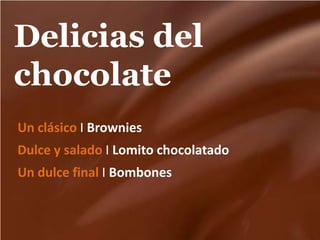 Delicias del chocolate Un clásicoІBrownies Dulce y saladoІ Lomito chocolatado Un dulce finalІ Bombones 