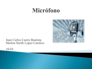 Juan Carlos Castro Bautista
Marlon Smith Lopez Catolico
10-03
 