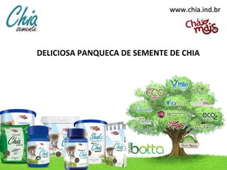 www.chia.ind.brwww.chia.ind.br
DELICIOSA PANQUECA DE SEMENTE DE CHIA
 