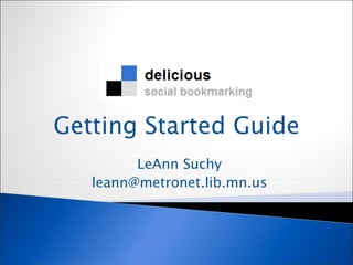 Getting Started Guide LeAnn Suchy [email_address] 