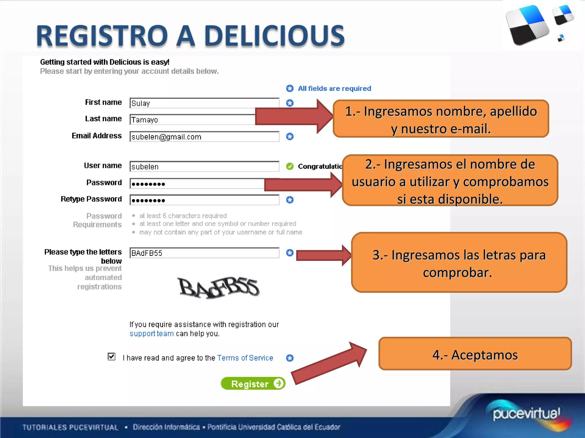 1.- Ingresamos nombre, apellido y nuestro e-mail. 2.- Ingresamos el nombre de usuario a utilizar y comprobamos si esta disponible. 3.- Ingresamos las letras para comprobar. 4.- Aceptamos