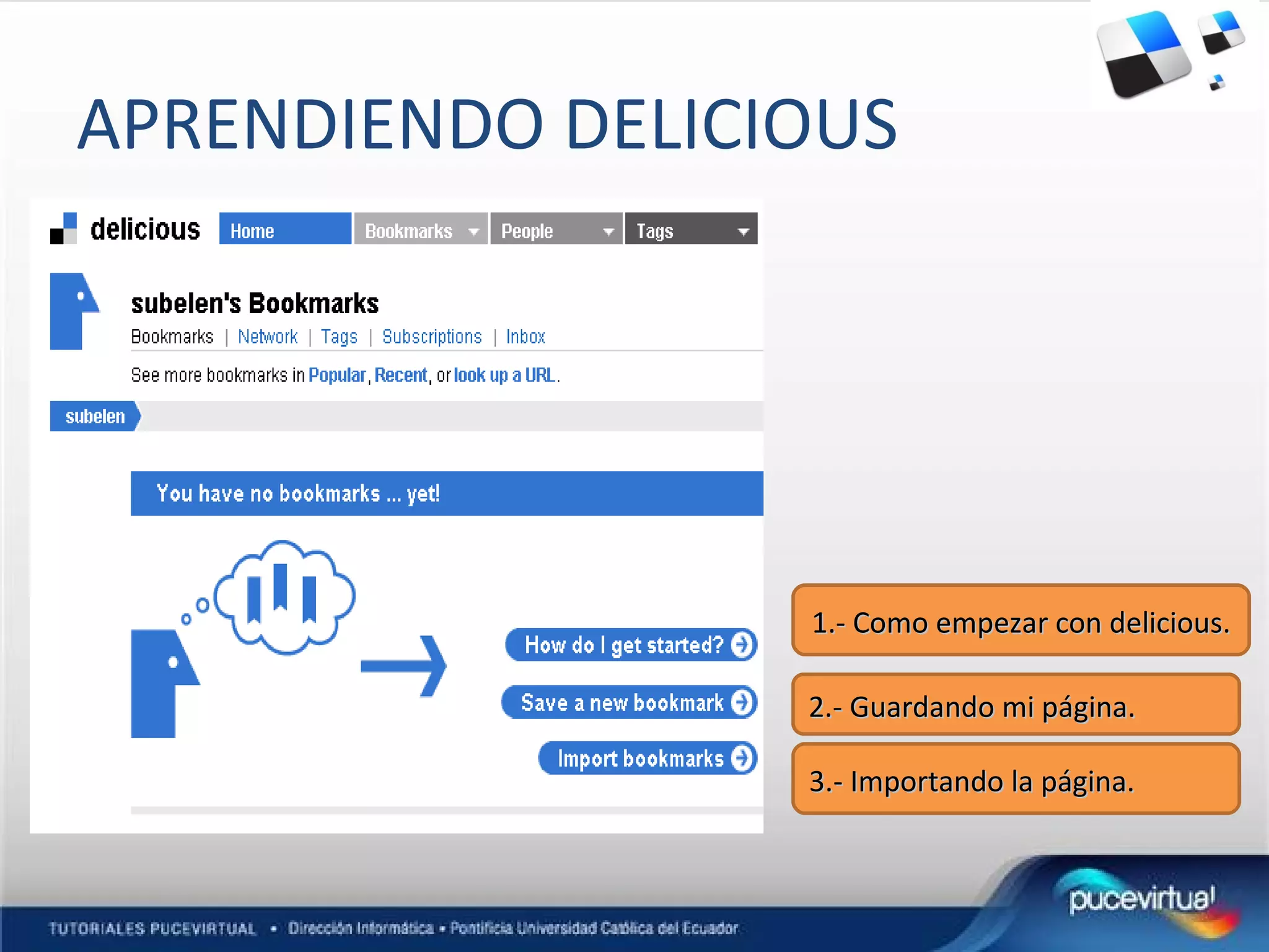 APRENDIENDO DELICIOUS 1.- Como empezar con delicious. 2.- Guardando mi página. 3.- Importando la página.