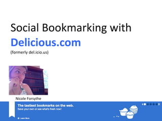 Social Bookmarking with Delicious.com (formerly del.icio.us) Nicole Forsythe 
