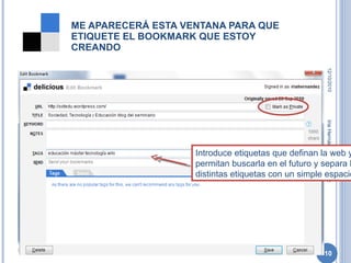 ME APARECERÁ ESTA VENTANA PARA QUE ETIQUETE EL BOOKMARK QUE ESTOY CREANDO 12/10/2010 Iria Hernández Schweicez Introduce etiquetas que definan la web y que te permitan buscarla en el futuro y separa las distintas etiquetas con un simple espacio 