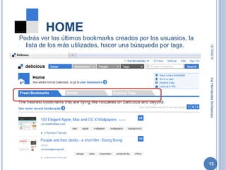 HOME Podrás ver los últimos bookmarks creados por los usuasios, la lista de los más utilizados, hacer una búsqueda por tags. 12/10/2010 Iria Hernández Schweicez 