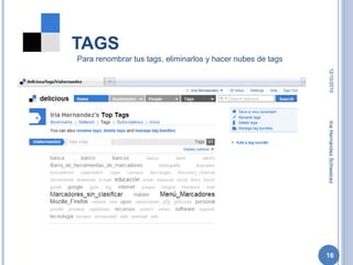 TAGS 12/10/2010 Iria Hernández Schweicez Para renombrar tus tags, eliminarlos y hacer nubes de tags 
