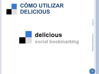 CÓMO UTILIZAR DELICIOUS 12/10/2010 Iria Hernández Schweicez 