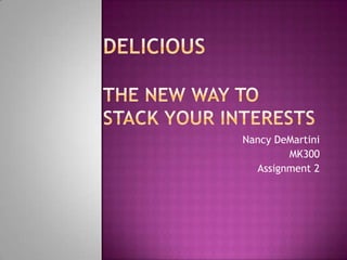 Deliciousthe new way to stack your interests Nancy DeMartini MK300 Assignment 2 