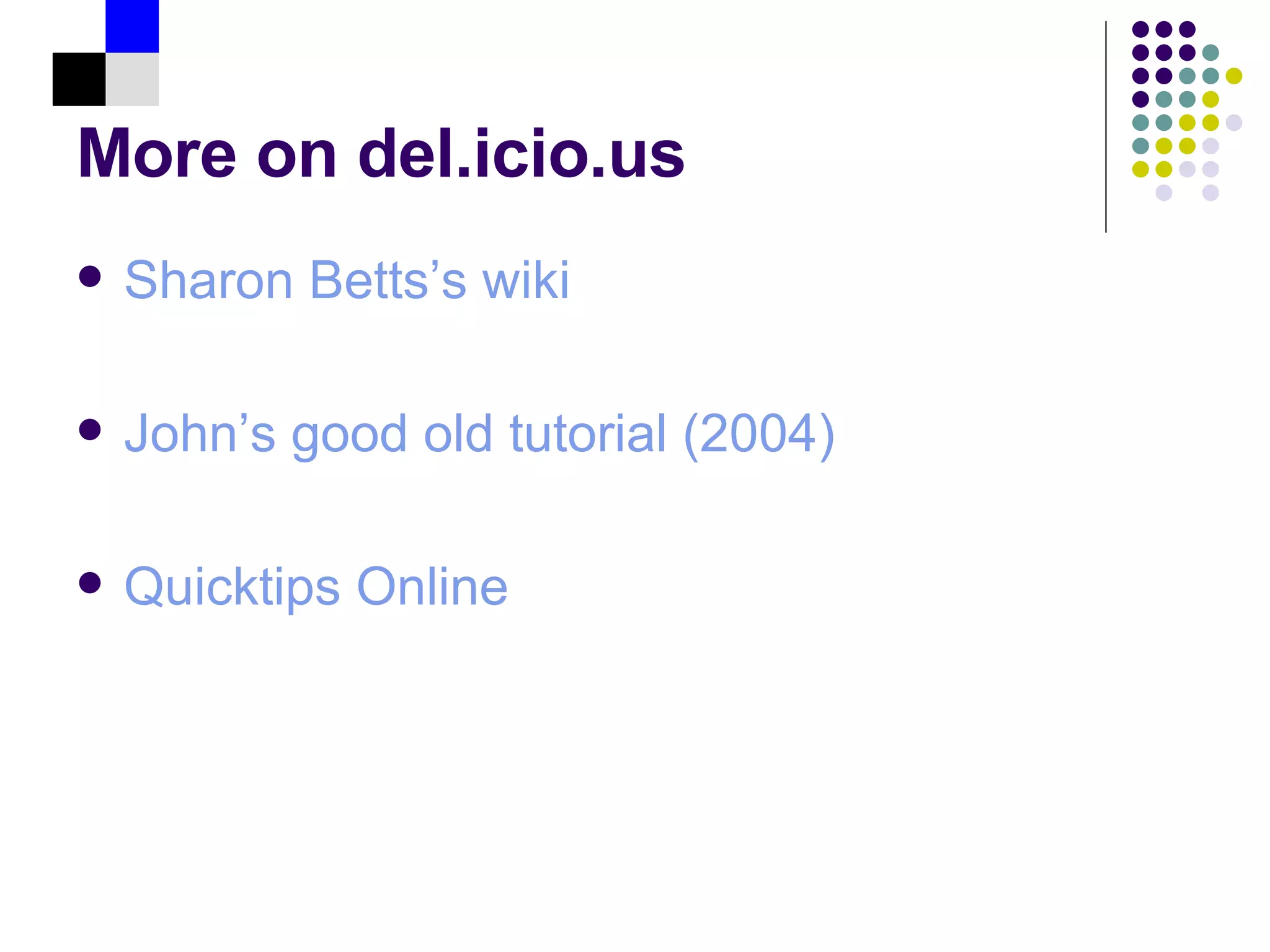 More on del.icio.us Sharon Betts’s wiki John’s good old tutorial (2004) Quicktips Online