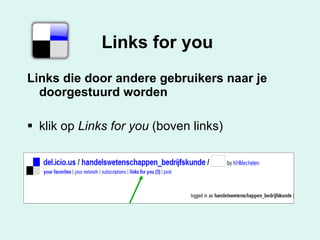 Links for you   Links die door andere gebruikers naar je doorgestuurd worden klik op  Links for you  (boven links) 