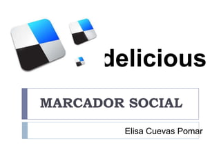 delicious
MARCADOR SOCIAL
        Elisa Cuevas Pomar
 
