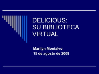 DELICIOUS:  SU BIBLIOTECA VIRTUAL Marilyn Montalvo 15 de agosto de 2008 