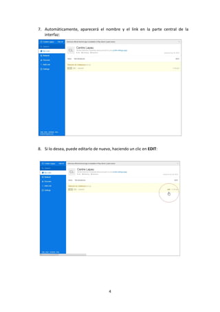 7. Automàticamente, aparecerá el nombre y el link en la parte central de la
interfaz:

8. Si lo desea, puede editarlo de nuevo, haciendo un clic en EDIT:

4

 
