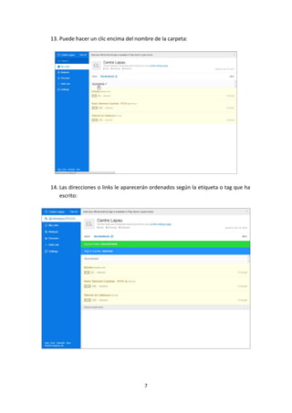 13. Puede hacer un clic encima del nombre de la carpeta:

14. Las direcciones o links le aparecerán ordenados según la etiqueta o tag que ha
escrito:

7

 