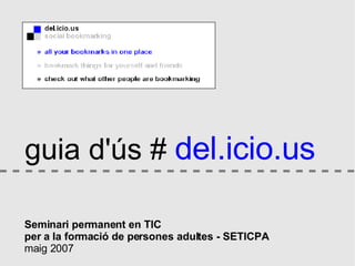 guia d'ús #  del.icio.us Seminari permanent en TIC  per a la formació de persones adultes - SETICPA   maig 2007 
