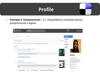 Profile
•   Princípio 3: Compreensível - 3.1. Disponibilizar conteúdo textual
    compreensível e legível
 