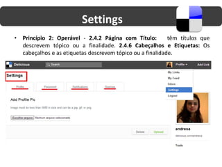 Settings
•   Princípio 2: Operável - 2.4.2 Página com Título:         têm títulos que
    descrevem tópico ou a finalidade. 2.4.6 Cabeçalhos e Etiquetas: Os
    cabeçalhos e as etiquetas descrevem tópico ou a finalidade.
 