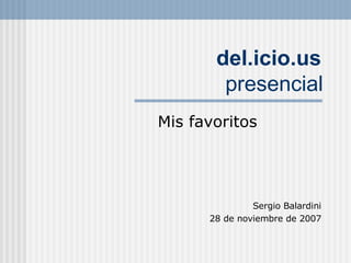 del.icio.us presencial Mis favoritos Sergio Balardini 28 de noviembre de 2007 