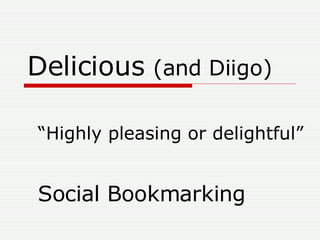 Delicious  (and Diigo) “ Highly pleasing or delightful” Social Bookmarking 
