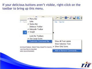 If your delicious buttons aren’t visible, right-click on the toolbar to bring up this menu. 