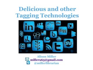 Delicious and other Tagging Technologies Alison Miller [email_address] @millerlibrarian 