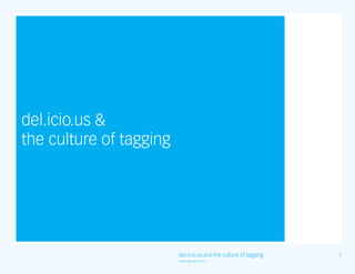 del.icio.us 
the culture of tagging




                         del.icio.us and the culture of tagging   1
                         seeminglee 2006-10-27
 