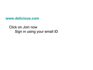 www.delicious.com Click on Join now Sign in using your email ID 
