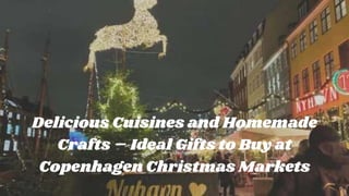 Delicious Cuisines and Homemade
Crafts – Ideal Gifts to Buy at
Copenhagen Christmas Markets
 