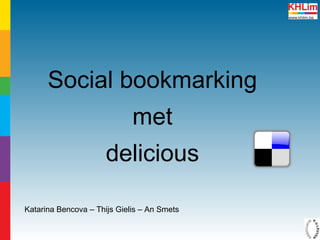Social bookmarking met delicious Katarina Bencova – Thijs Gielis – An Smets 