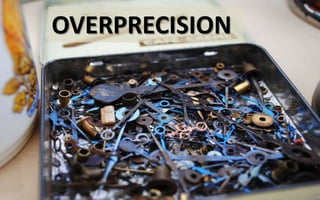Overprecision
OVERPRECISION
 
