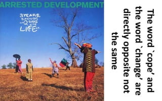 Theword`cope’and
theword`change’are
directlyoppositenot
thesame
 